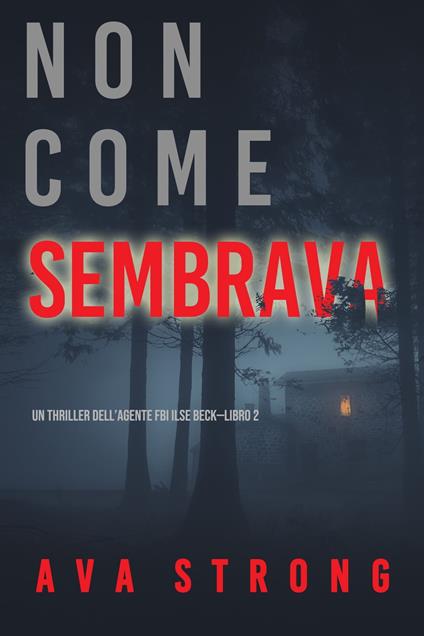 Non come sembrava (Un thriller dell’Agente FBI Ilse Beck—Libro 2) - Ava Strong - ebook