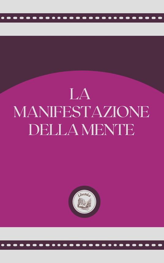 LA MANIFESTAZIONE DELLA MENTE - LIBROTEKA - ebook