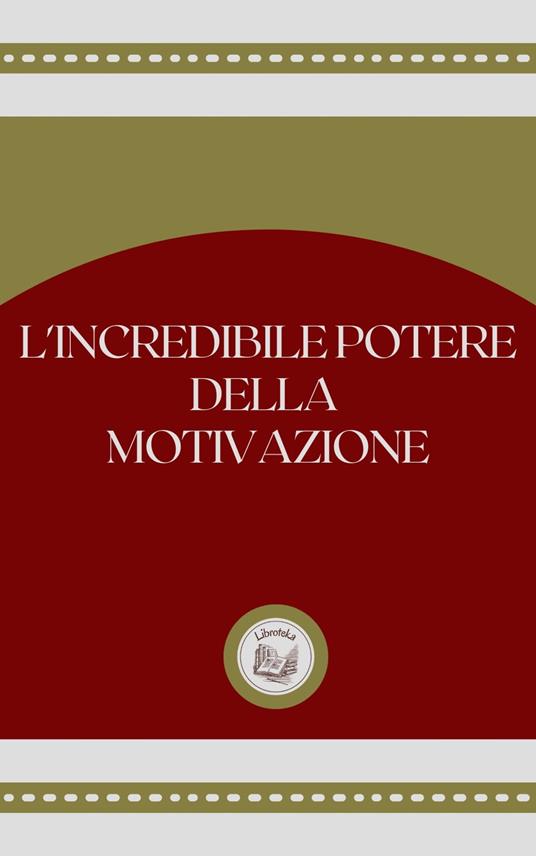 L'INCREDIBLE POTERE DELLA MOTIVAZIONE - LIBROTEKA - ebook