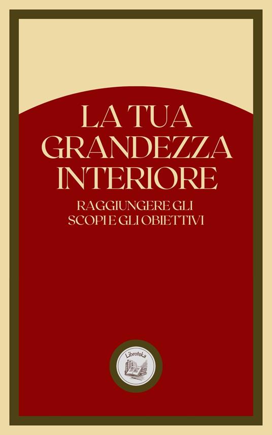 LA TUA GRANDEZZA INTERIORE - LIBROTEKA - ebook