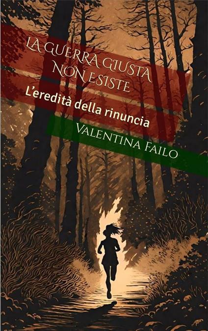 La guerra giusta non esiste: L’eredità della rinuncia - Valentina Failo - ebook