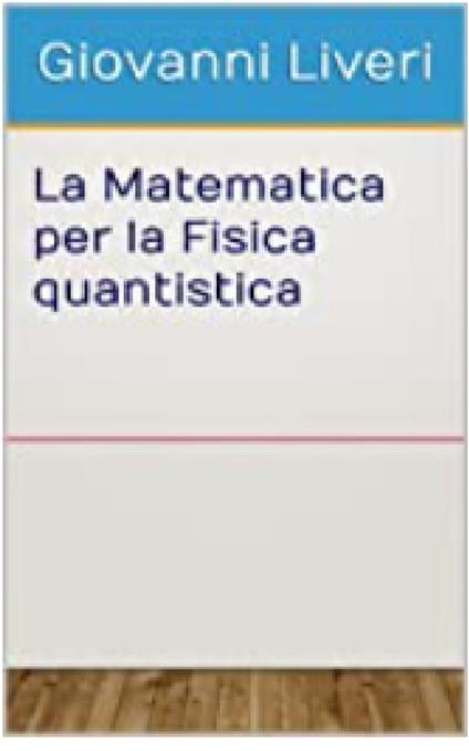 La Matematica per la Fisica quantistica - Giovanni Liveri - ebook