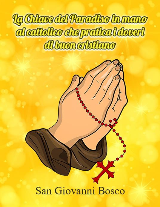 La Chiave del Paradiso in mano al cattolico che pratica i doveri di buon cristiano - Giovanni Bosco (san) - ebook