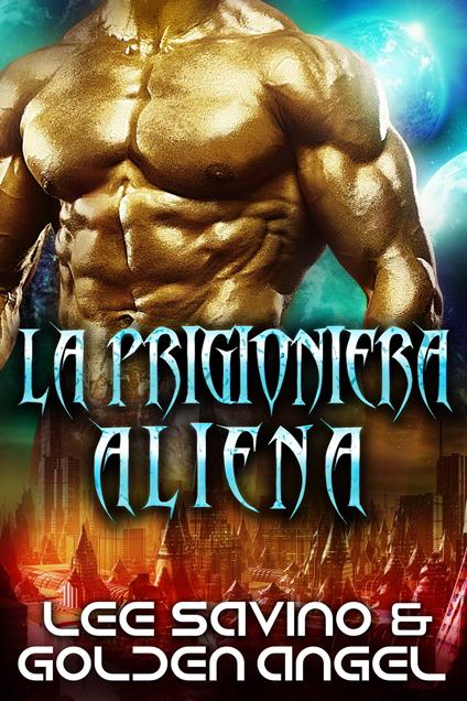 La prigioniera aliena - Golden Angel,Lee Savino - ebook