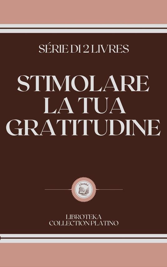 STIMOLARE LA TUA GRATITUDINE - LIBROTEKA - ebook