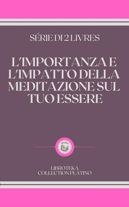 L'IMPORTANZA E L'IMPATTO DELLA MEDITAZIONE SUL TUO ESSERE - LIBROTEKA - ebook