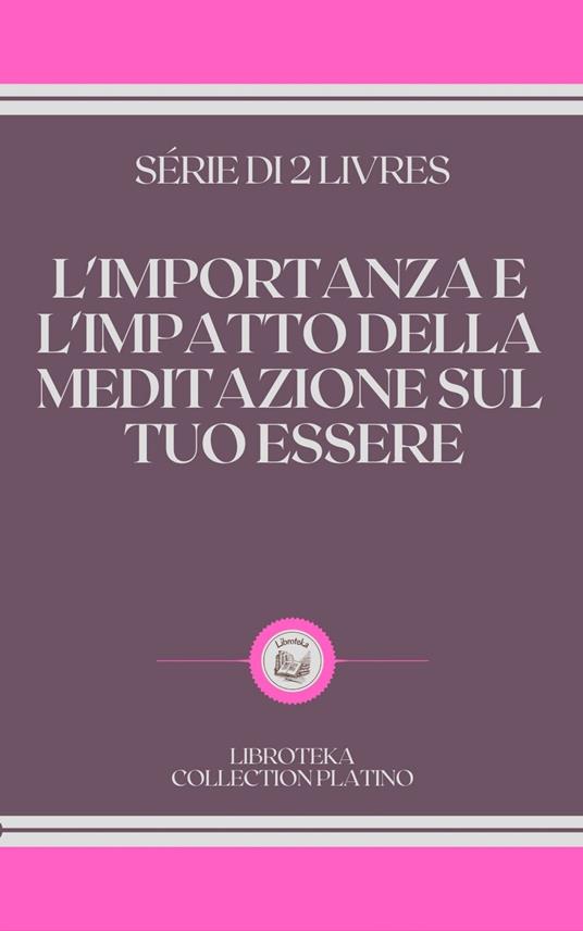 L'IMPORTANZA E L'IMPATTO DELLA MEDITAZIONE SUL TUO ESSERE - LIBROTEKA - ebook