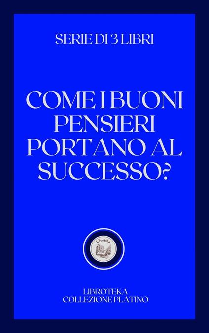 COME I BUONI PENSIERI PORTANO AL SUCCESSO? - LIBROTEKA - ebook