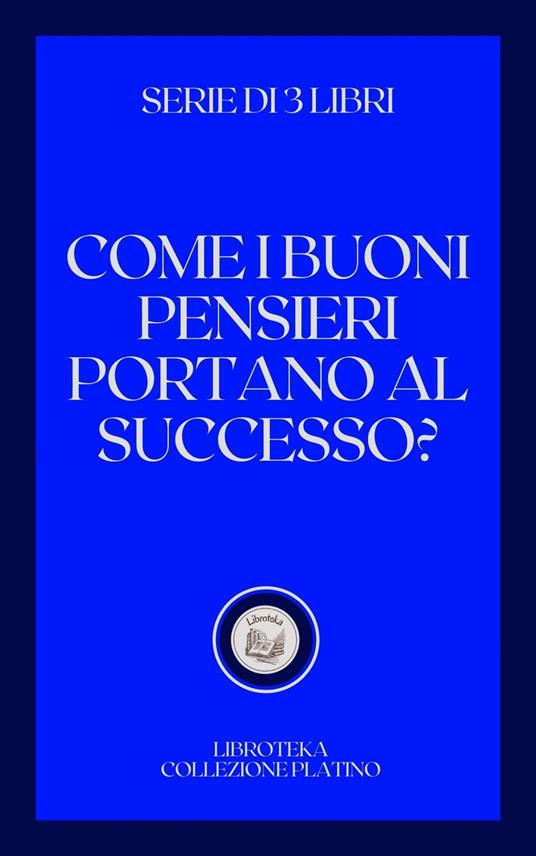 COME I BUONI PENSIERI PORTANO AL SUCCESSO? - LIBROTEKA - ebook