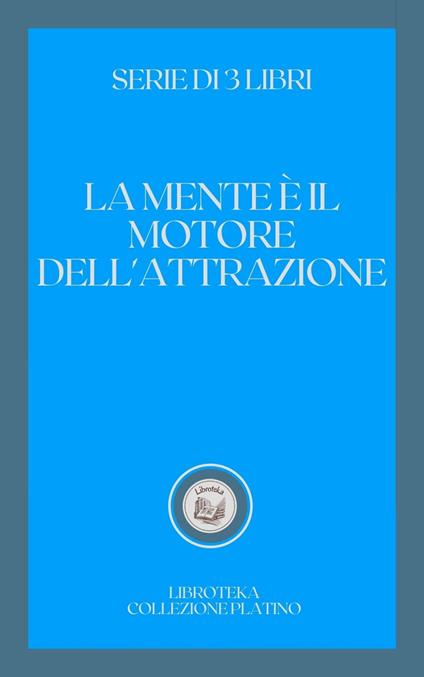 LA MENTE È IL MOTORE DELL'ATTRAZIONE - LIBROTEKA - ebook