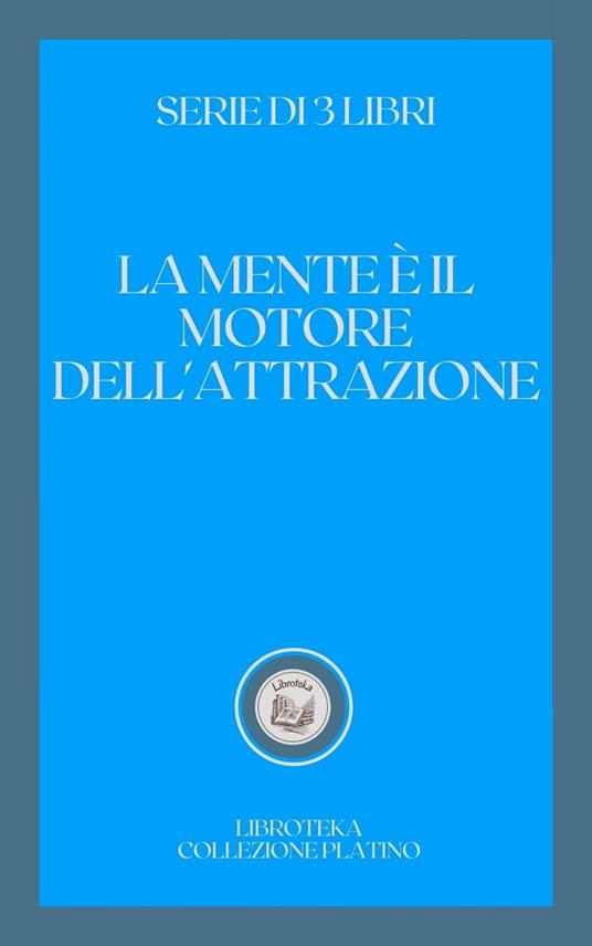 LA MENTE È IL MOTORE DELL'ATTRAZIONE - LIBROTEKA - ebook