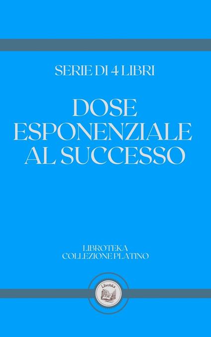 DOSE ESPONENZIALE AL SUCCESSO - LIBROTEKA - ebook