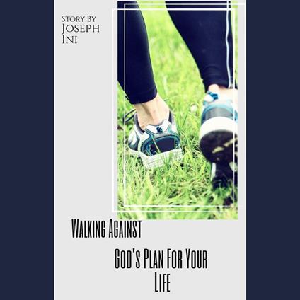 Walking Against God's Plan For Your Life
