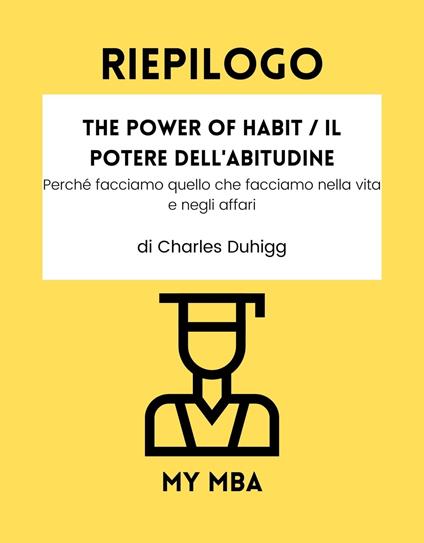 Riepilogo - The Power of Habit / Il Potere Dell'Abitudine : - My MBA - ebook