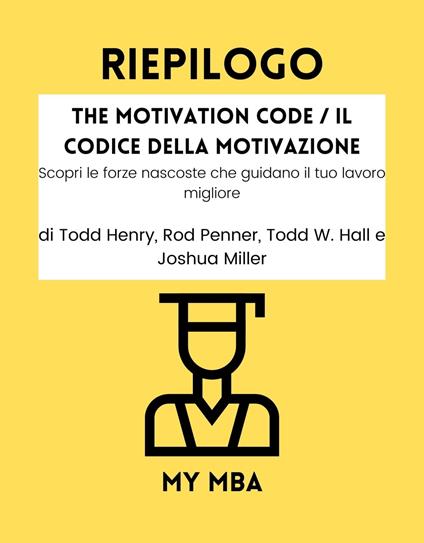 Riepilogo - The Motivation Code / Il Codice Della Motivazione : - My MBA - ebook