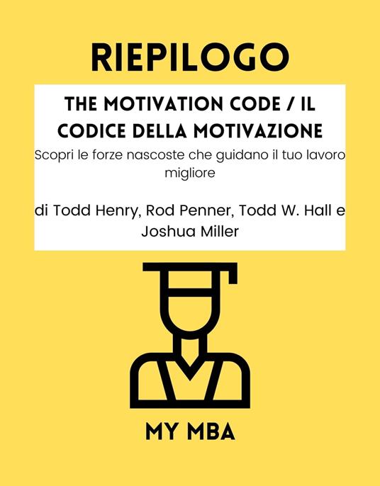 Riepilogo - The Motivation Code / Il Codice Della Motivazione : - My MBA - ebook