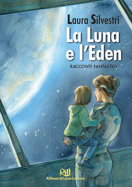 La Luna e l'Eden - Valeria De Caterini (illustratore),Alberto Panicucci (introduzione),Laura Silvestri - ebook