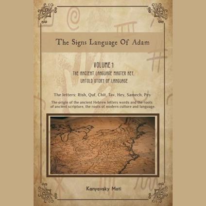 The Hebrew Signs language of Adam, Volume I- The Ancient Language Master Key, Untold story of Language