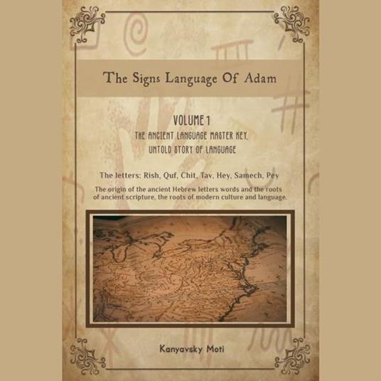 The Hebrew Signs language of Adam, Volume I- The Ancient Language Master Key, Untold story of Language