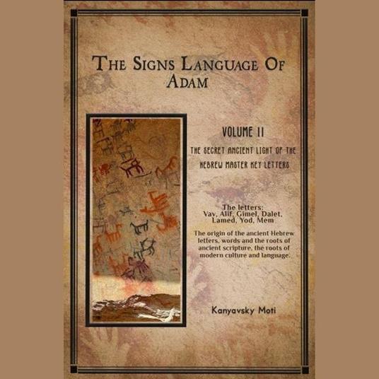 The Hebrew Signs language of Adam Volume II -The Secret Ancient light of the Hebrew Master Key letters