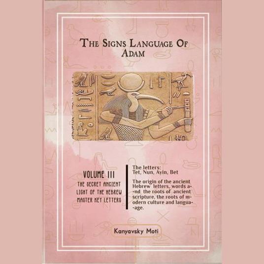 The Hebrew Signs language of Adam Volume III - The Secret Ancient light of the Hebrew Master Key letters