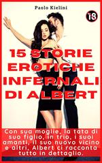 15 storie erotiche infernali di Albert : Con sua moglie, la tata di suo figlio, in trio, i suoi amanti, il suo nuovo vicino e altri, Albert ci racconta tutto in dettaglio. 18+