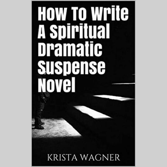 How To Write A Spiritual Dramatic Suspense Novel