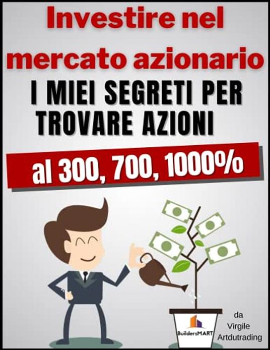 Investire nel mercato azionario - I miei segreti per trovare azioni al 300, 700, 1000% - Virgile - Artdutrading - ebook