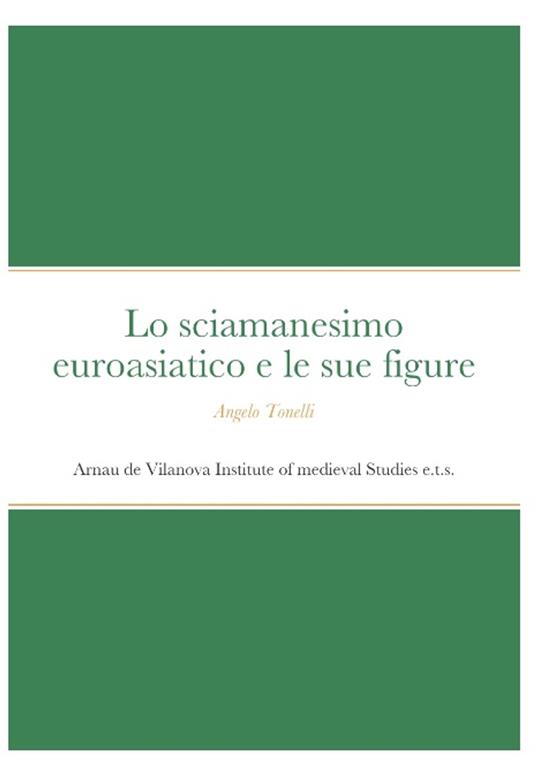 LO SCIAMANESIMO EUROASIATICO E LE SUE FIGURE - Angelo Tonelli - ebook