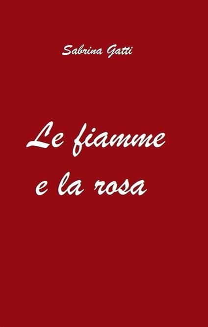 Le fiamme e la rosa - Sabrina Gatti - ebook
