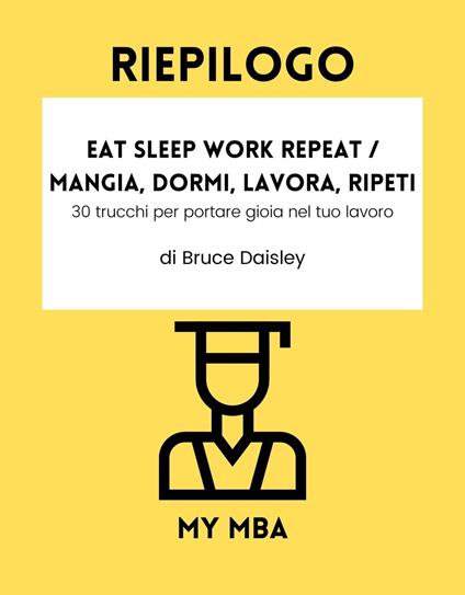 Riepilogo - Eat Sleep Work Repeat / Mangia, dormi, lavora, ripeti: - My MBA - ebook