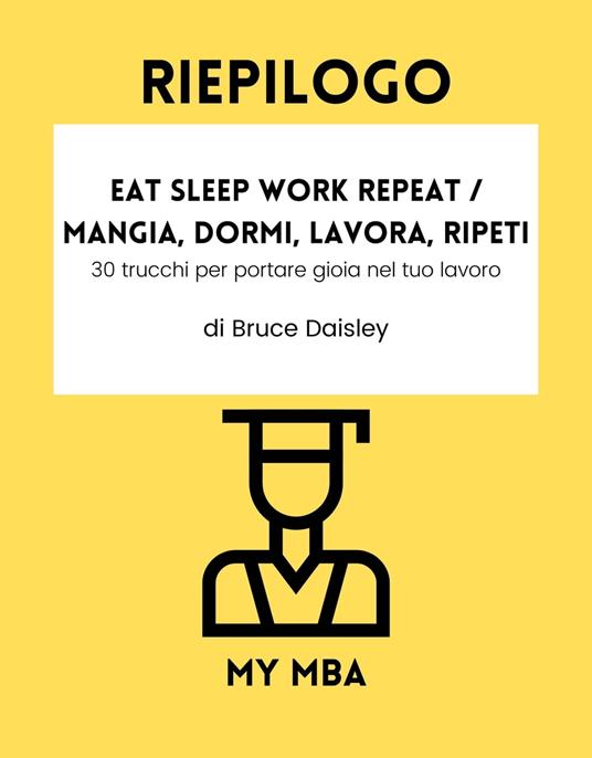 Riepilogo - Eat Sleep Work Repeat / Mangia, dormi, lavora, ripeti: - My MBA - ebook