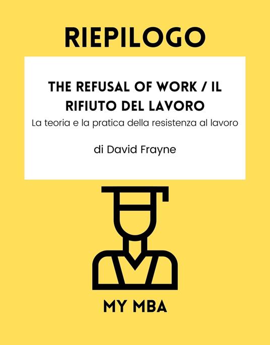 Riepilogo - The Refusal of Work / Il rifiuto del lavoro: - My MBA - ebook