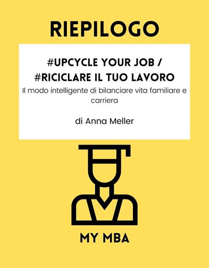 Riepilogo - #Upcycle Your Job / #Riciclare il tuo lavoro : - My MBA - ebook