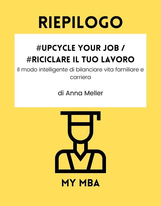 Riepilogo - #Upcycle Your Job / #Riciclare il tuo lavoro : - My MBA - ebook