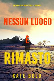 Nessun luogo è rimasto (Un Thriller di Harley Cole — Volume 2)