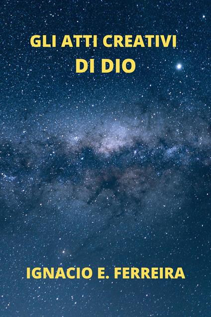 GLI ATTI CREATIVI DI DIO - IGNACIO E. FERREIRA - ebook