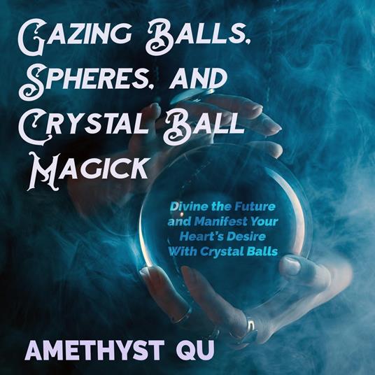 Gazing Balls, Spheres, and Crystal Ball Magick
