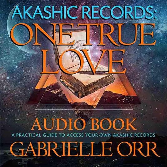 Akashic Records: One True Love: A Practical Guide to Access Your Own Akashic Records