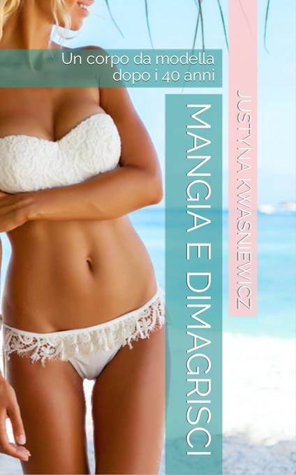 Mangia e dimagrisci - Justyna Kwasniewicz - ebook