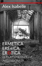Ermetica, eretica, erotica per la generazione abbandonata