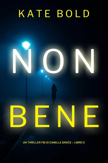 Non Bene (Un Thriller FBI di Camille Grace – Libro 3) - Kate Bold - ebook