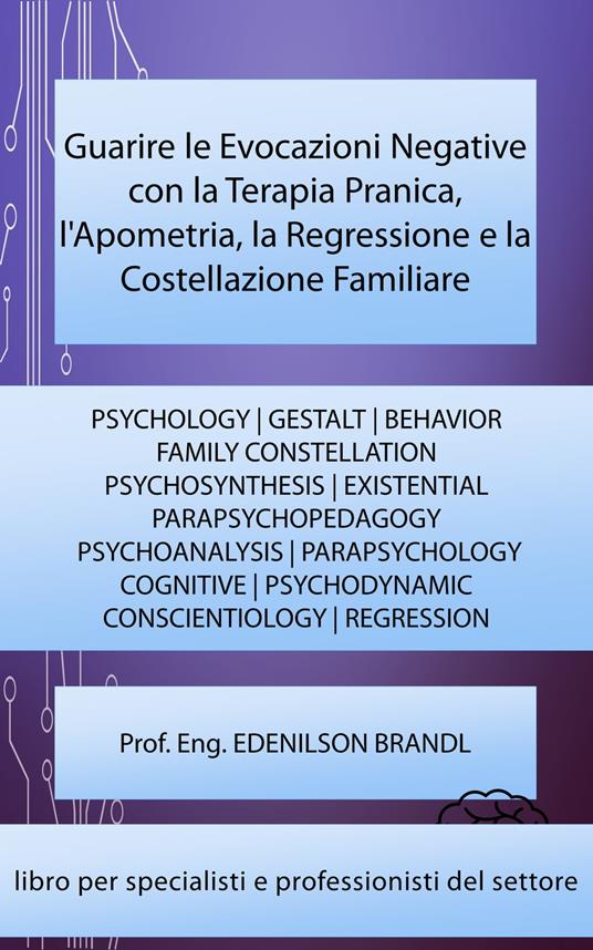 Guarire le Evocazioni Negative con la Terapia Pranica, l'Apometria, la Regressione e la Costellazione Familiare - Edenilson Brandl - ebook