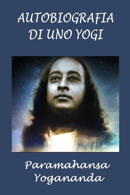 Autobiografia di uno Yogi - Silvia Cecchini,Paramahansa Yogananda - ebook