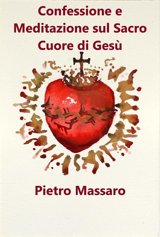 Confessione e Meditazione sul Sacro Cuore di Gesù - Pietro Massaro - ebook