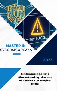 Master in Cybersicurezza: Fondamenti di hacking etico, networking, sicurezza informatica e tecnologie di difesa