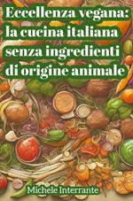 Eccellenza Vegana: la Cucina Italiana senza Ingredienti di Origine Animale