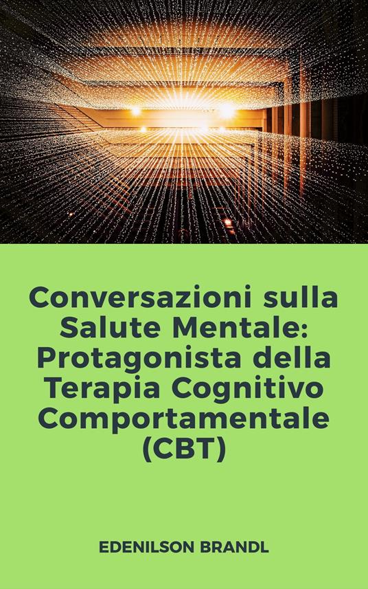 Conversazioni sulla Salute Mentale: Protagonista della Terapia Cognitivo Comportamentale (CBT) - Edenilson Brandl - ebook