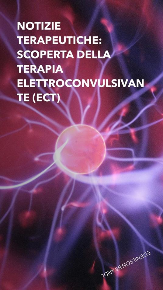 Notizie Terapeutiche: Scoperta Della Terapia Elettroconvulsivante (ECT) - Edenilson Brandl - ebook