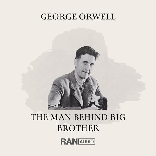 GEORGE ORWELL - THE MAN BEHIND BIG BROTHER